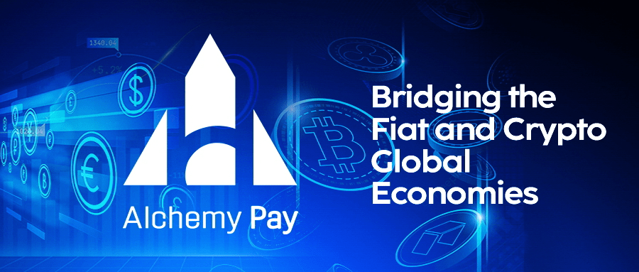 Alchemy Pay：为法定货币与加密货币的全球经济搭建桥梁